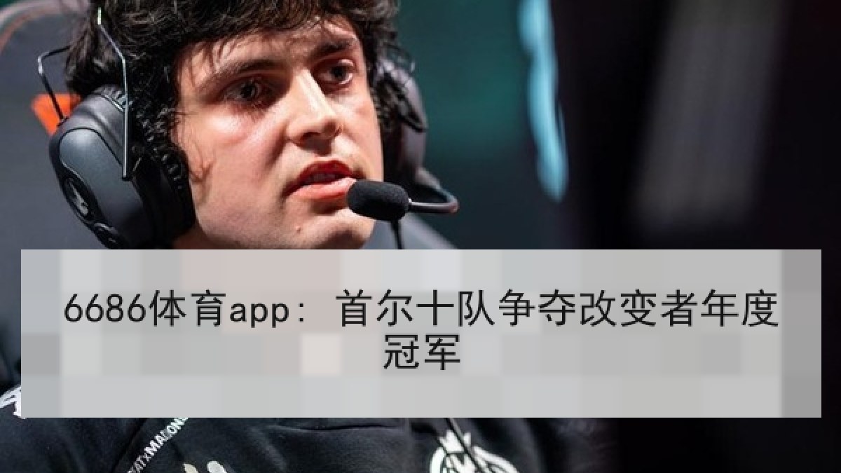 6686体育app: 首尔十队争夺改变者年度冠军
