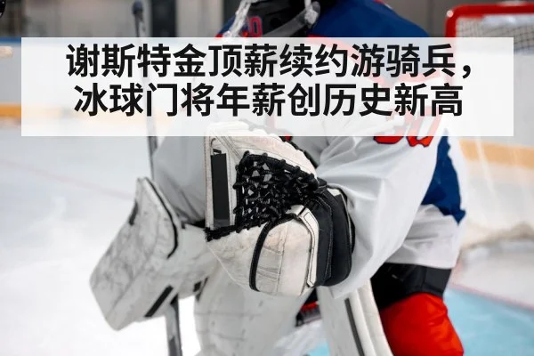 谢斯特金顶薪续约游骑兵，冰球门将年薪创历史新高