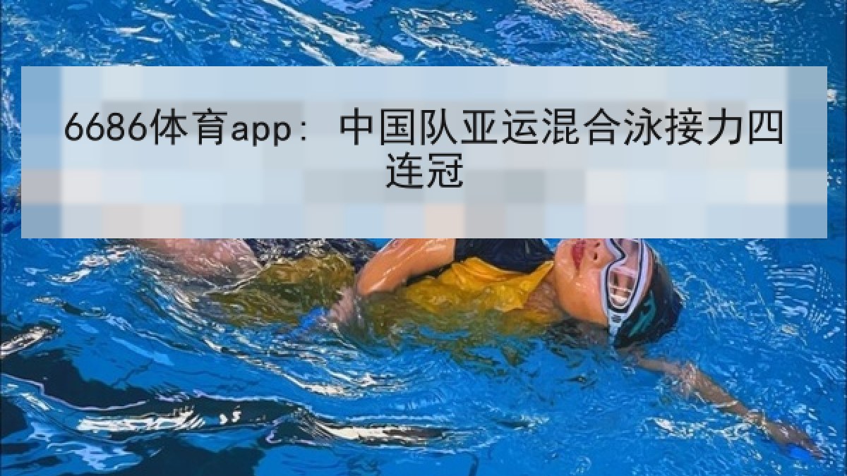 6686体育app: 中国队亚运混合泳接力四连冠